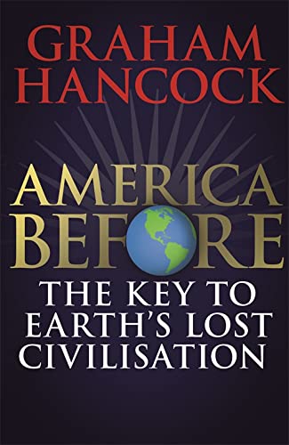 America Before: The Key to Earth's Lost Civilization: A new investigation into the mysteries of the human past by the bestselling author of ... new investigation into the ancient apocalypse