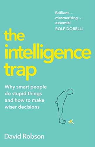 The Intelligence Trap: Revolutionise your Thinking and Make Wiser Decisions