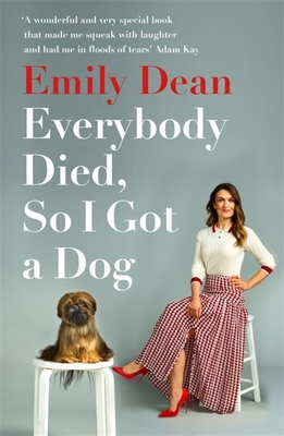 Everybody Died, So I Got a Dog: 'Will make you laugh, cry and stroke your dog (or any dog)' ―Sarah Millican