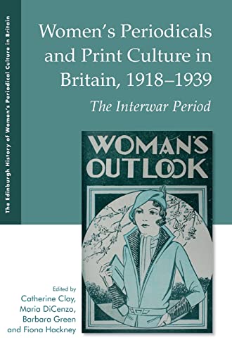 Women'S Periodicals and Print Culture in Britain, 1918-1939: The Interwar Period (The Edinburgh History of Women's Periodical Culture in Britain)