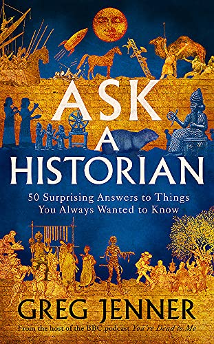 Ask A Historian: 57 Things You Always Wanted to Know, But Didn’t Know Who to Ask: 50 Surprising Answers to Things You Always Wanted to Know