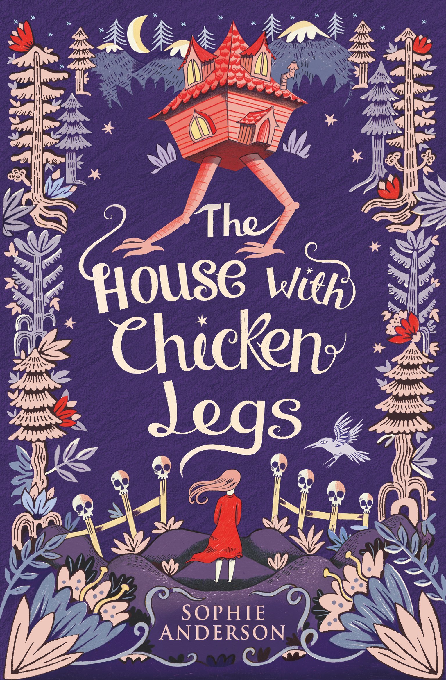 The House With Chicken Legs: Step into the fairytale world of bestselling Sophie Anderson, the perfect magical adventure.