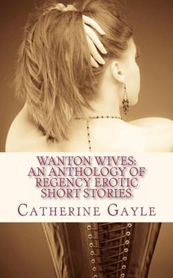 Wanton Wives: An Anthology of Regency Erotic Short Stories