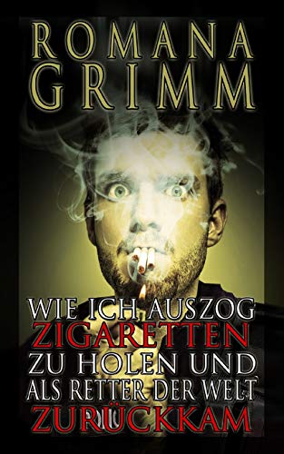 Wie ich auszog Zigaretten zu holen und als Retter der Welt zurückkam