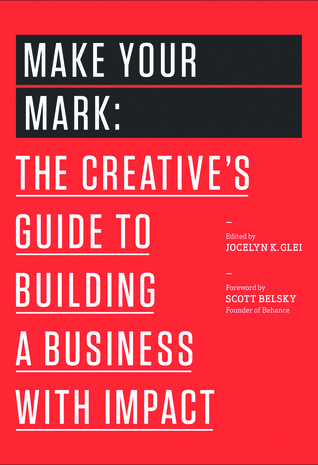 Make Your Mark: The Creative's Guide to Building a Business with Impact (99U)