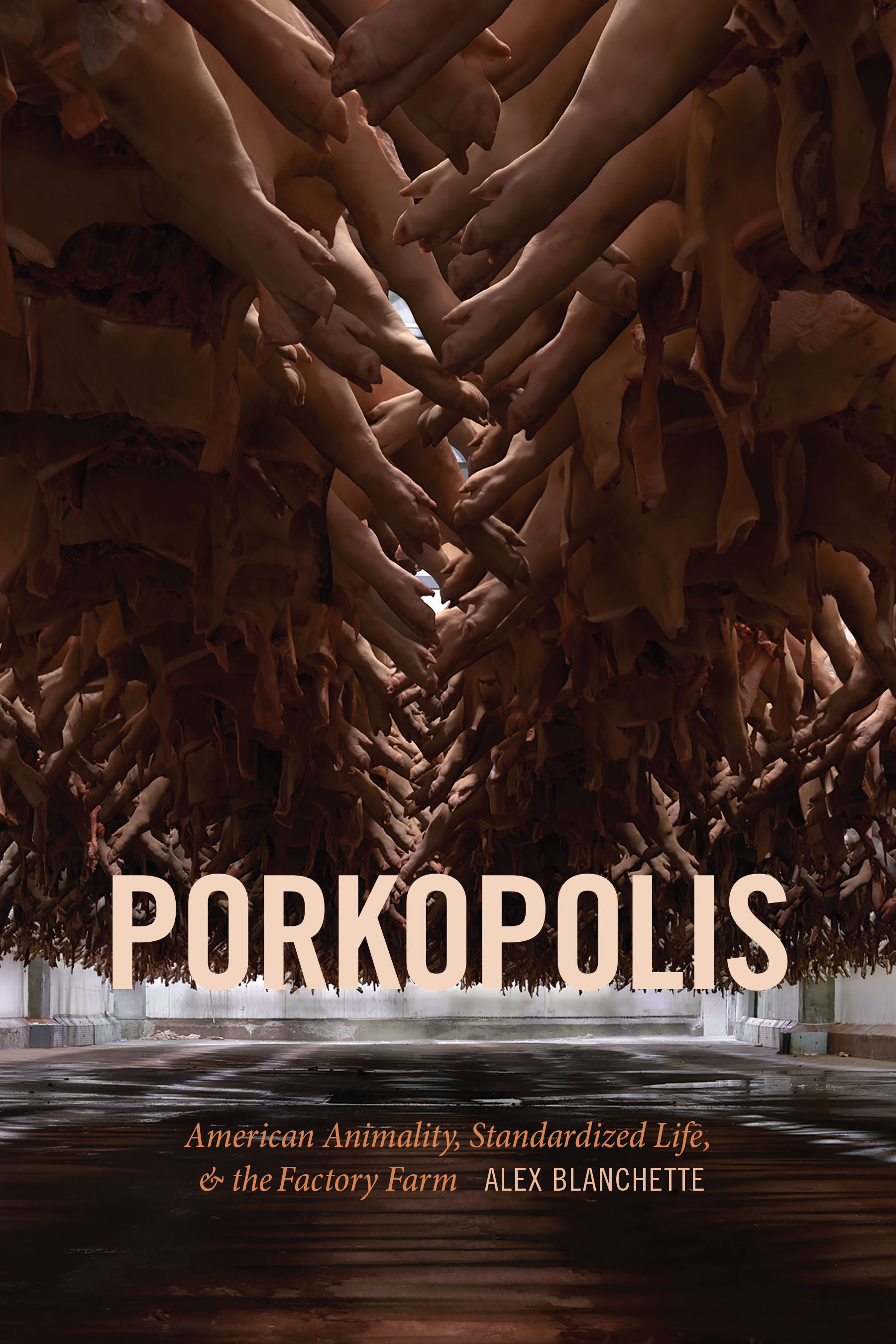 Porkopolis: American Animality, Standardized Life, and the Factory Farm: American Animality, Standardized Life, & the Factory Farm