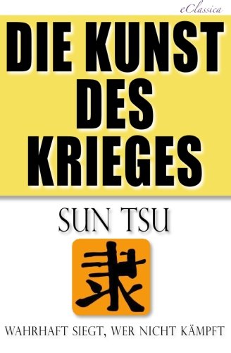 Die Kunst des Krieges: Der bedeutendste Strategie-Ratgeber aller Zeiten