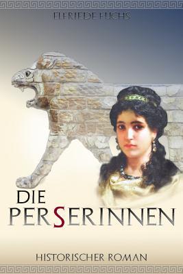 Die Perserinnen: Historischer Roman aus der Zeit Alexanders des Großen (Die Alexander-Chroniken, Band 2)
