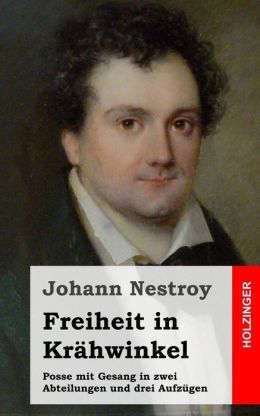 Freiheit in Krähwinkel: Posse mit Gesang in zwei Abteilungen und drei Aufzügen