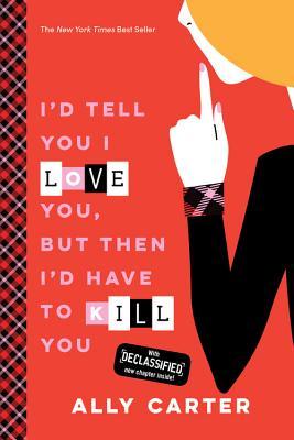 I'd Tell You I Love You, But Then I'd Have to Kill You: 10th Anniversary Edition (Gallagher Girls, 1)