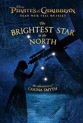 Pirates of the Caribbean: Dead Men Tell No Tales: The Brightest Star in the North: The Adventures of Carina Smyth