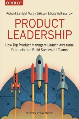 Product Leadership: How Top Product Managers Create and Launch Successful Products