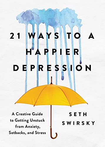 21 Ways to a Happier Depression: A Creative Guide to Getting Unstuck from Anxiety, Setbacks, and Stress