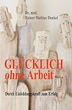 Glücklich ohne Arbeit: Durch Einbildungskraft zum Erfolg