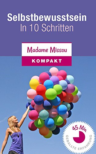 Mehr Selbstbewusstsein - In 10 Schritten zu Selbstbewusstsein, Selbstvertrauen und Selbstwertgefühl