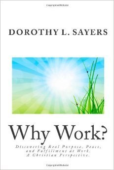 Why Work?: Discovering Real Purpose, Peace, and Fulfillment at Work. A Christian Perspective.