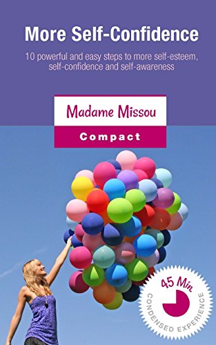 More self-confidence - 10 powerful and easy steps to more self-esteem, self-confidence and self-awareness