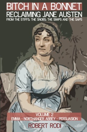 Bitch In a Bonnet: Reclaiming Jane Austen from the Stiffs, the Snobs, the Simps and the Saps