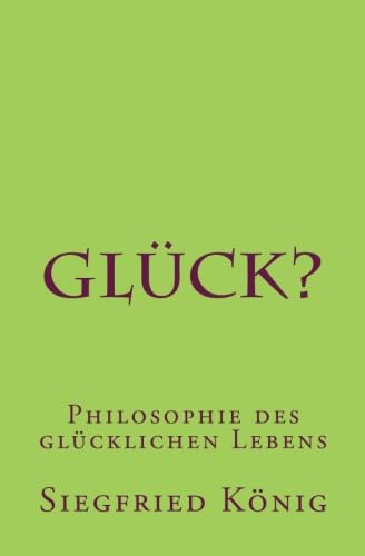 Glück? - Philosophie des glücklichen Lebens