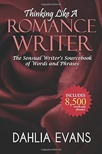Thinking Like A Romance Writer: The Sensual Writer's Sourcebook of Words and Phrases