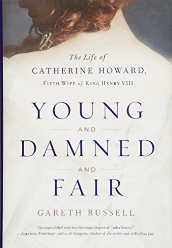 Young and Damned and Fair: The Life of Catherine Howard, Fifth Wife of King Henry VIII