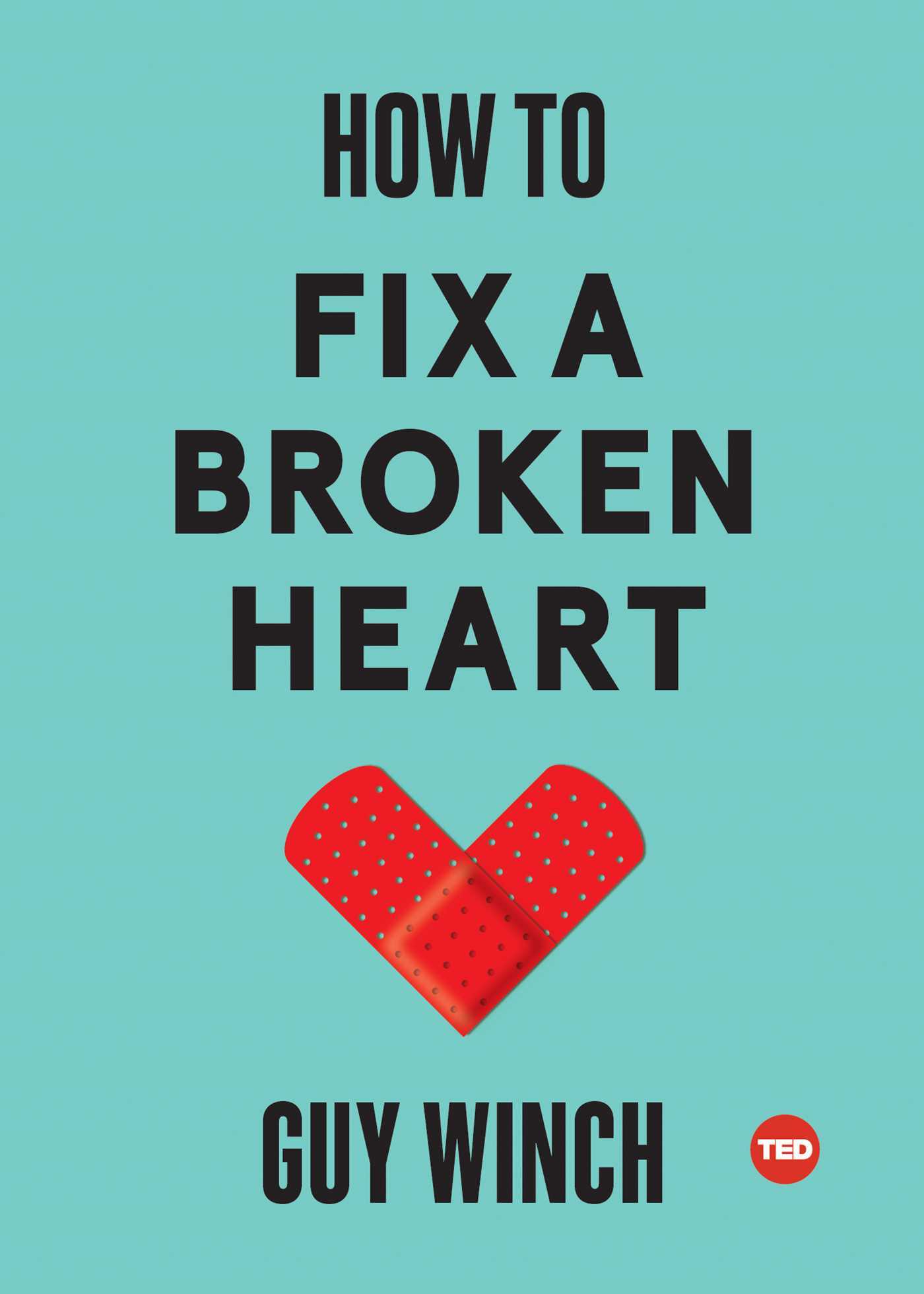 How to Fix a Broken Heart: Guy Winch (TED Books)