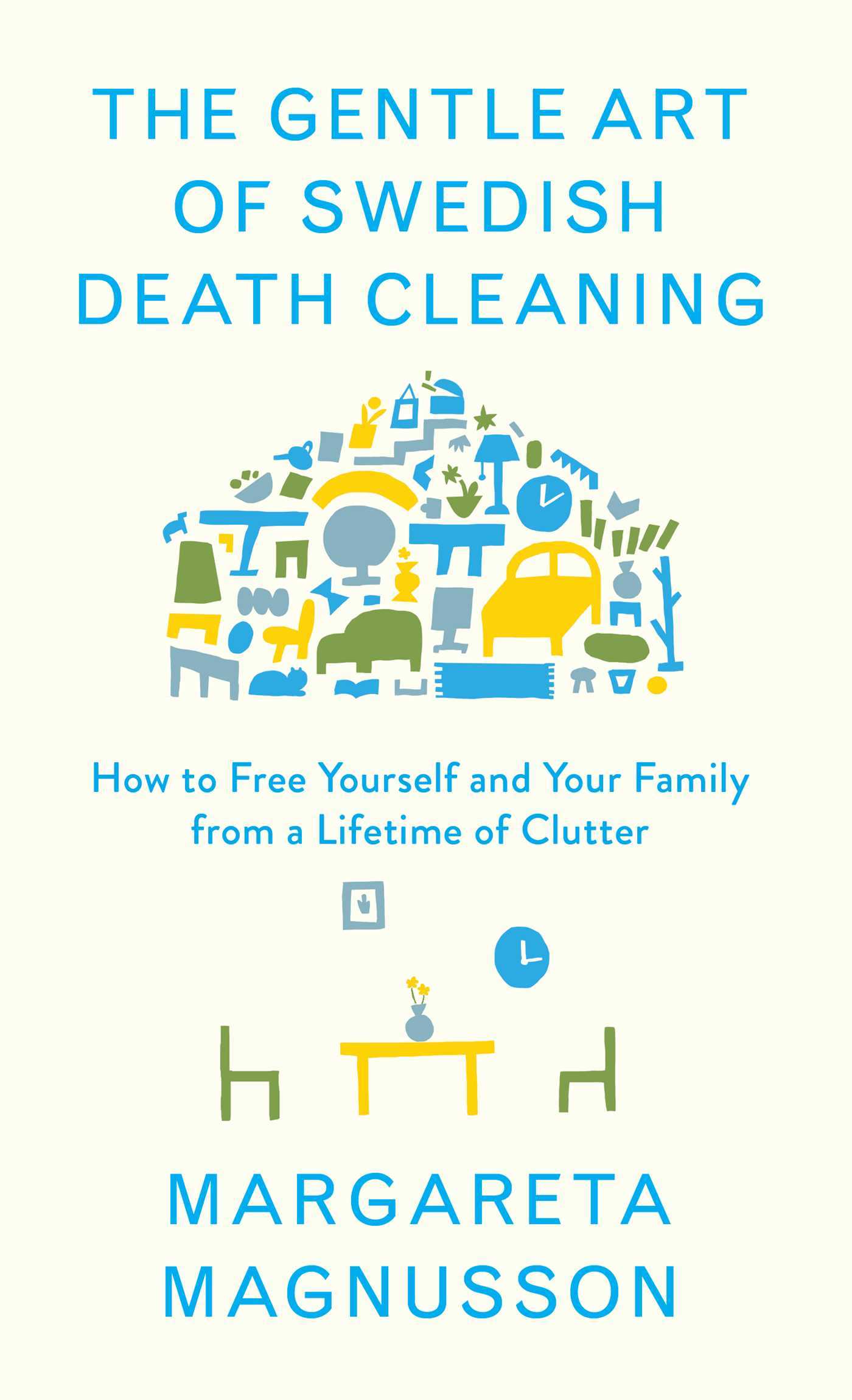 The Gentle Art of Swedish Death Cleaning: How to Free Yourself and Your Family from a Lifetime of Clutter (The Swedish Art of Living & Dying Series)