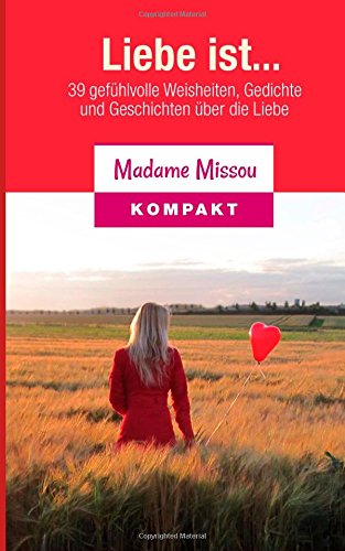 Liebe ist... 39 gefühlvolle Weisheiten, Gedichte und Geschichten über die Liebe