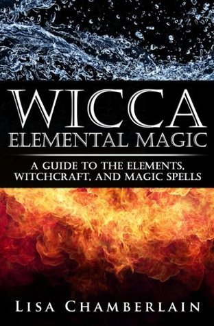 Wicca Elemental Magic: A Guide to the Elements, Witchcraft, and Magic Spells (Wicca for Beginners Series)