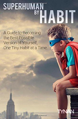 Superhuman By Habit: A Guide to Becoming the Best Possible Version of Yourself, One Tiny Habit at a Time