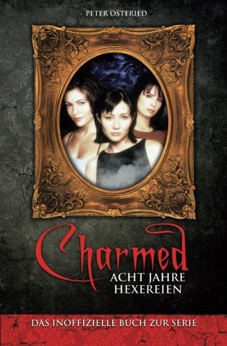 Charmed: Acht Jahre Hexereien: Das inoffizielle Buch zur Serie