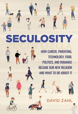 Zahl, D: Seculosity: How Career, Parenting, Technology, Food, Politics, and Romance Became Our New Religion and What to Do about It