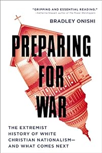 Preparing for War: The Extremist History of White Christian Nationalism - and What Comes Next