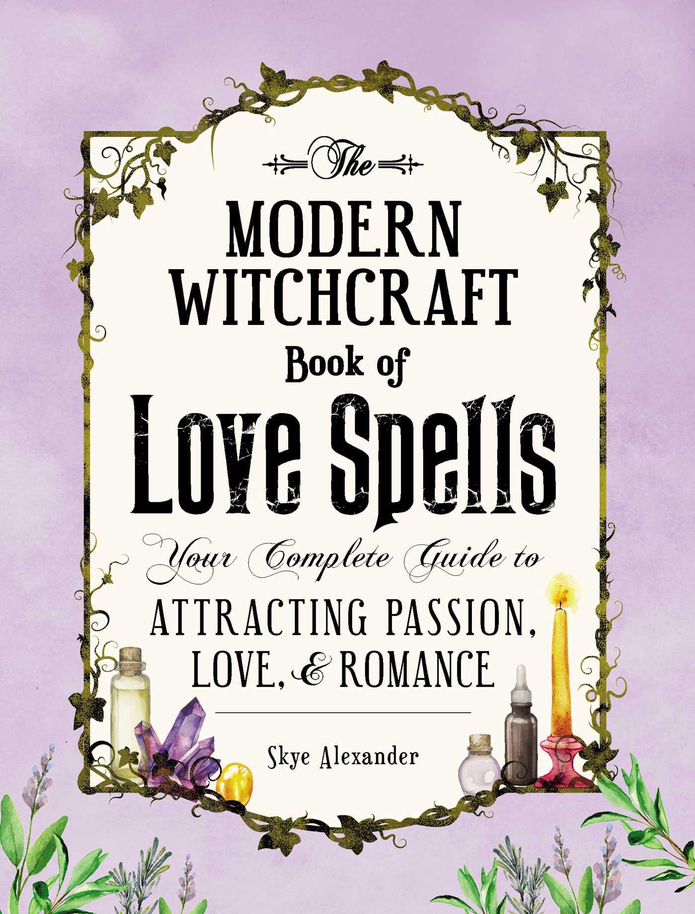 The Modern Witchcraft Book of Love Spells: Your Complete Guide to Attracting Passion, Love, and Romance (Modern Witchcraft Magic, Spells, Rituals)