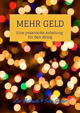 Mehr Geld: Eine praktische Anleitung für den Alltag