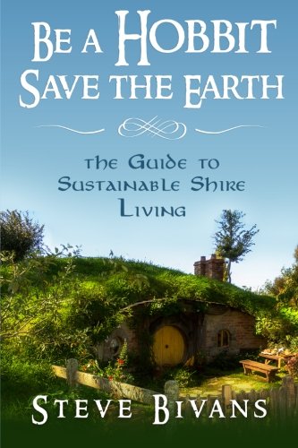Be a Hobbit, Save the Earth:: the Guide to Sustainable Shire Living
