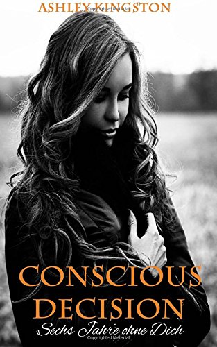 Conscious Decision - Sechs Jahre ohne Dich