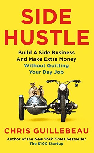 Side Hustle: Build a Side Business and Make Extra Money – Without Quitting Your Day Job