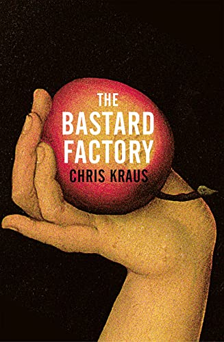 The Bastard Factory: Chris Kraus