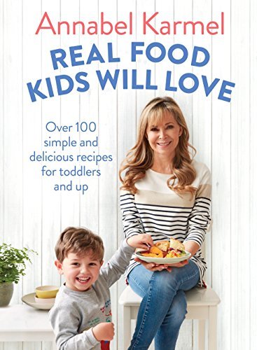 Real Food Kids Will Love: Over 100 simple and delicious recipes for toddlers and up