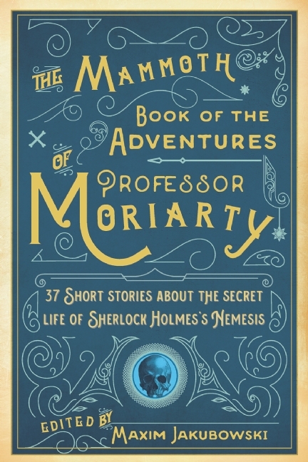 The Mammoth Book of the Adventures of Professor Moriarty: 37 Short Stories about the Secret Life of Sherlock Holmess Nemesis