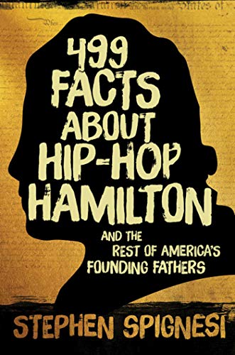 499 Facts about Hip-Hop Hamilton and the Rest of Americas Founding Fathers: 499 Facts About Hop-Hop Hamilton and America's First Leaders