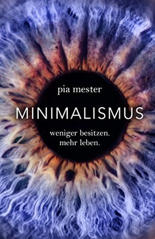 Minimalismus: Weniger besitzen. Mehr leben.