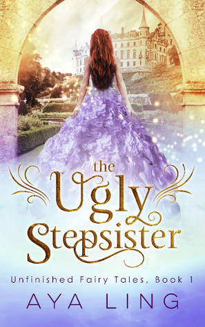 The Ugly Stepsister (Unfinished Fairy Tales, Band 1)
