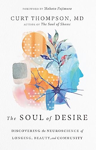 The Soul of Desire: Discovering the Neuroscience of Longing, Beauty, and Community
