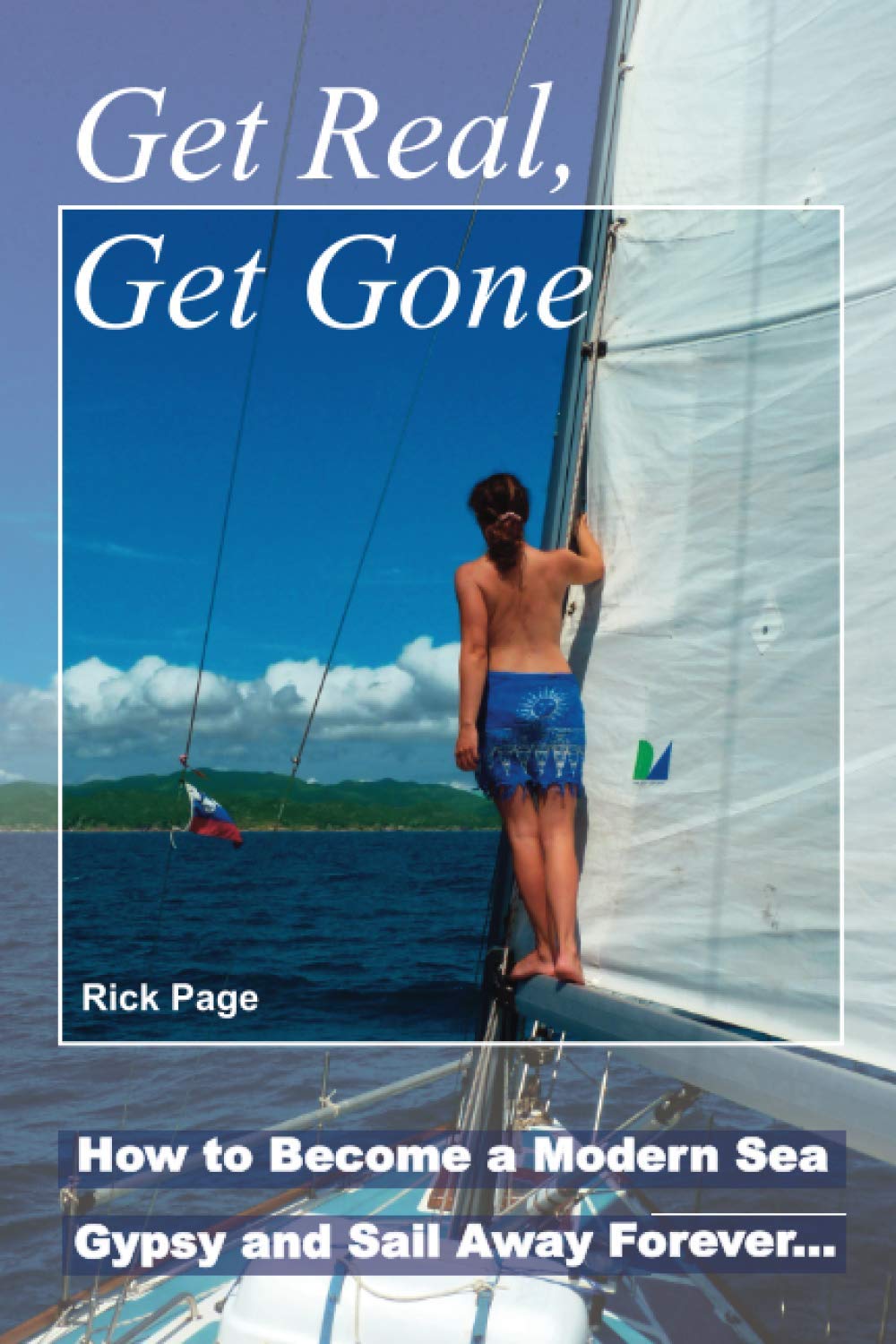 Get Real, Get Gone: How to Become a Modern Sea Gypsy and Sail Away Forever