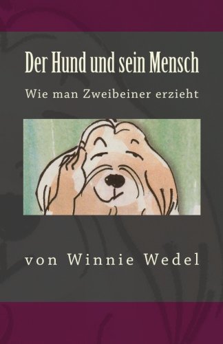 Der Hund und sein Mensch: Wie man Zweibeiner erzieht