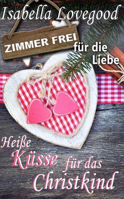 Heiße Küsse für das Christkind: Sinnlicher Liebesroman (Zimmer frei für die Liebe, Band 1)