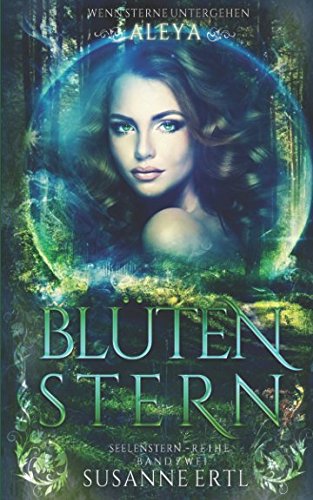 Blütenstern: Aleya (Zweiter Band des Vierteilers) (Seelenstern-Reihe, Band 2)