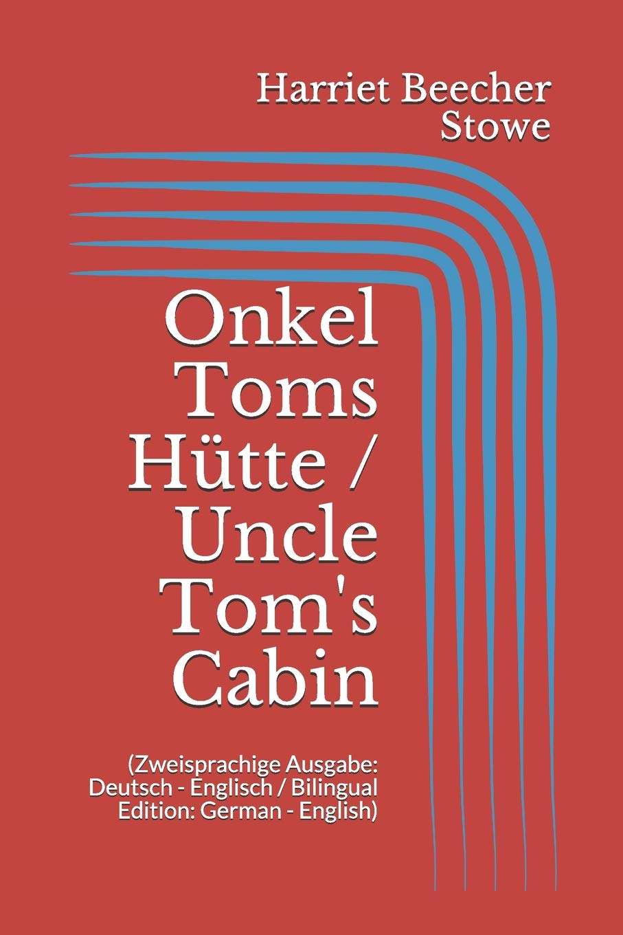 Onkel Toms Hütte / Uncle Tom's Cabin (Zweisprachige Ausgabe: Deutsch - Englisch / Bilingual Edition: German - English)